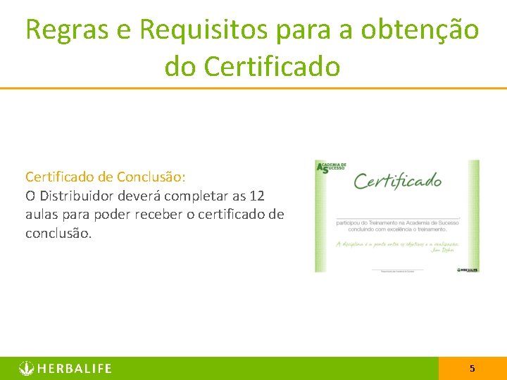 Regras e Requisitos para a obtenção do Certificado de Conclusão: O Distribuidor deverá completar