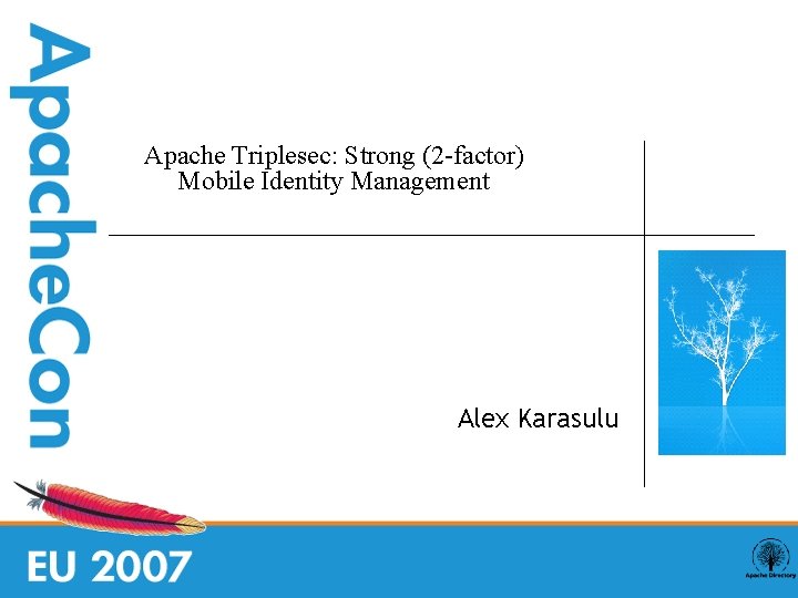 Apache Triplesec: Strong (2 -factor) Mobile Identity Management Alex Karasulu 