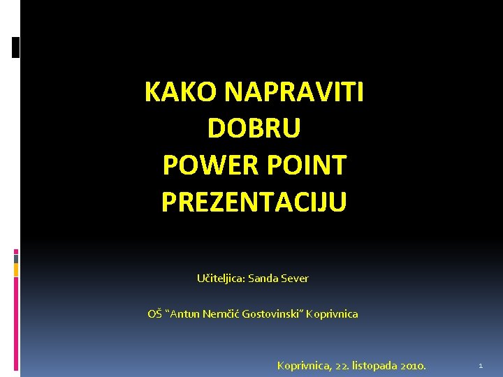 KAKO NAPRAVITI DOBRU POWER POINT PREZENTACIJU Učiteljica: Sanda Sever OŠ “Antun Nemčić Gostovinski” Koprivnica,