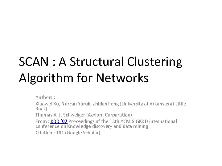 SCAN : A Structural Clustering Algorithm for Networks Authors : Xiaowei Xu, Nurcan Yuruk, SCAN : A Structural Clustering Algorithm for Networks Authors : Xiaowei Xu, Nurcan Yuruk,