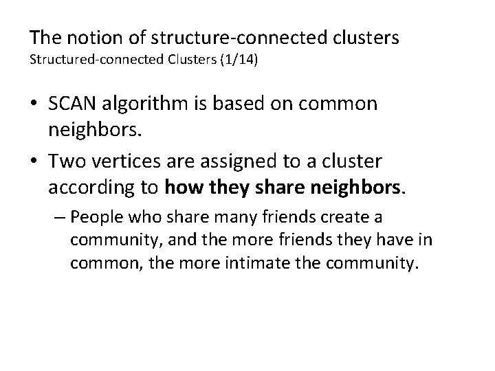 The notion of structure-connected clusters Structured-connected Clusters (1/14) • SCAN algorithm is based on The notion of structure-connected clusters Structured-connected Clusters (1/14) • SCAN algorithm is based on