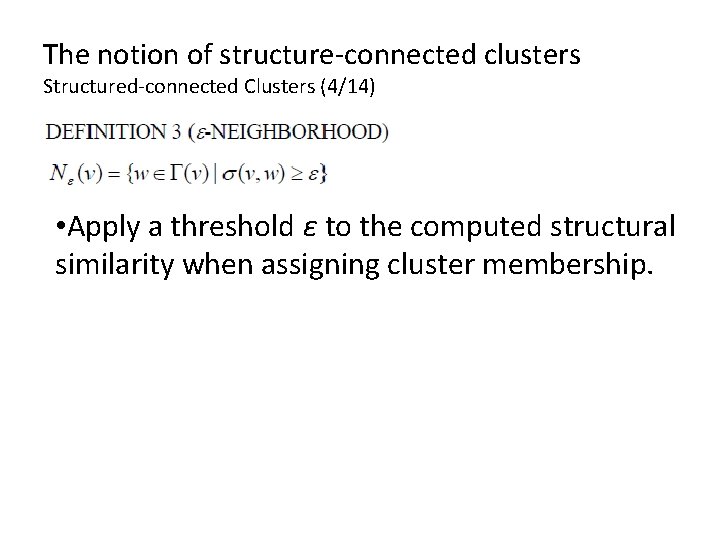 The notion of structure-connected clusters Structured-connected Clusters (4/14) • Apply a threshold ε to The notion of structure-connected clusters Structured-connected Clusters (4/14) • Apply a threshold ε to