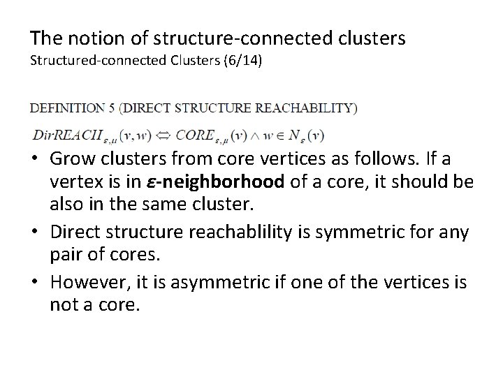 The notion of structure-connected clusters Structured-connected Clusters (6/14) • Grow clusters from core vertices The notion of structure-connected clusters Structured-connected Clusters (6/14) • Grow clusters from core vertices
