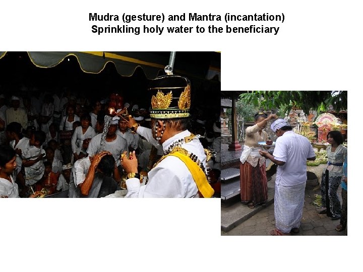 Mudra (gesture) and Mantra (incantation) Sprinkling holy water to the beneficiary 