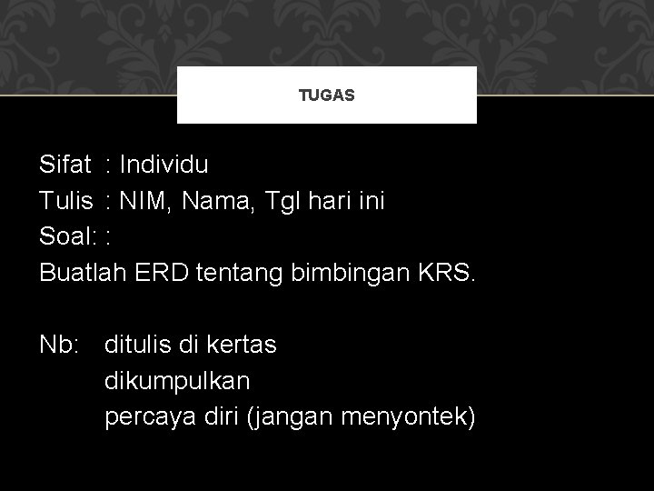 TUGAS Sifat : Individu Tulis : NIM, Nama, Tgl hari ini Soal: : Buatlah