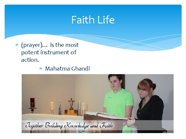 Faith Life (prayer)… is the most potent instrument of action. Mahatma Ghandi Faith Life (prayer)… is the most potent instrument of action. Mahatma Ghandi