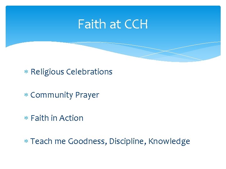 Faith at CCH Religious Celebrations Community Prayer Faith in Action Teach me Goodness, Discipline, Faith at CCH Religious Celebrations Community Prayer Faith in Action Teach me Goodness, Discipline,
