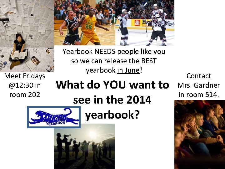 Meet Fridays @12: 30 in room 202 Yearbook NEEDS people like you so we Meet Fridays @12: 30 in room 202 Yearbook NEEDS people like you so we
