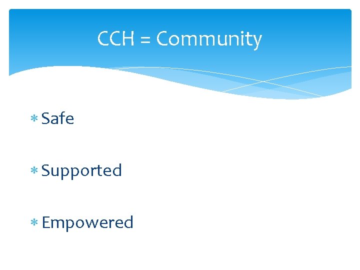 CCH = Community Safe Supported Empowered CCH = Community Safe Supported Empowered