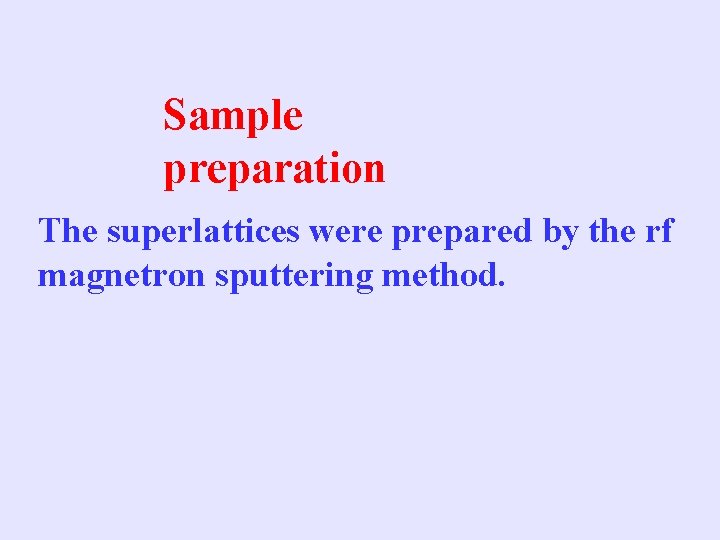 Sample preparation The superlattices were prepared by the rf magnetron sputtering method. 