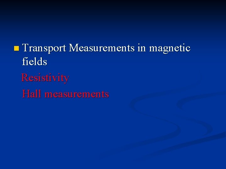 n Transport Measurements in magnetic fields Resistivity Hall measurements 