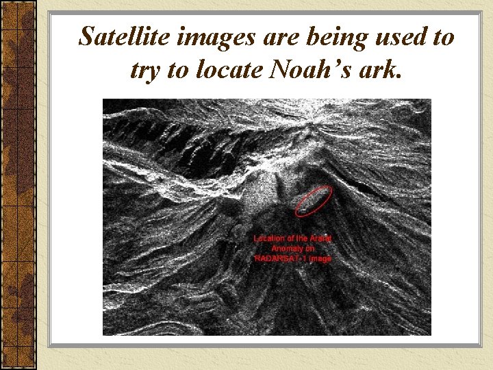 Satellite images are being used to try to locate Noah’s ark. 