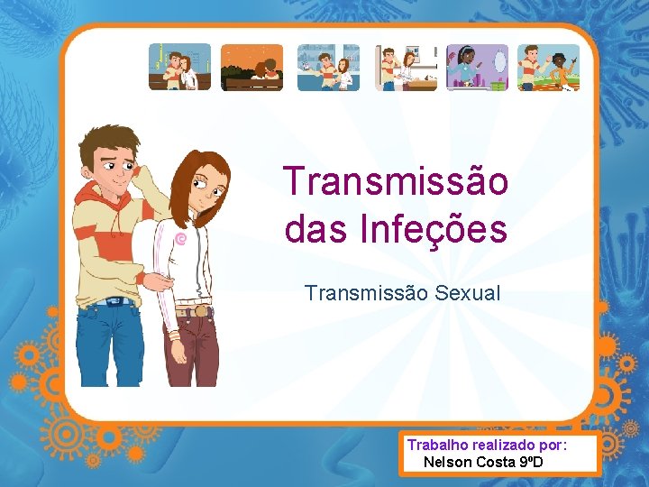 Transmissão das Infeções Transmissão Sexual Trabalho realizado por: Nelson Costa 9ºD 