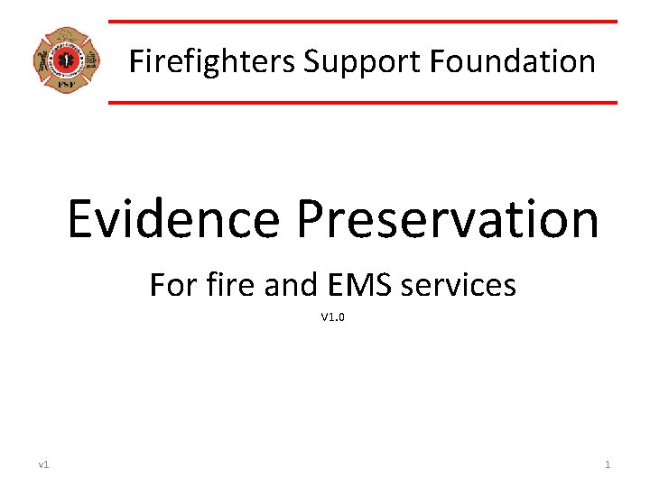 Firefighters Support Foundation Evidence Preservation For fire and EMS services V 1. 0 v