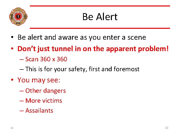 Be Alert • Be alert and aware as you enter a scene • Don’t