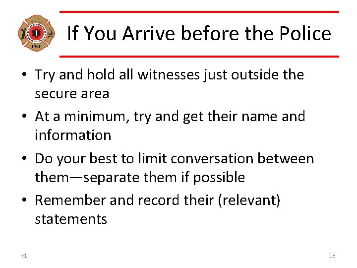 If You Arrive before the Police • Try and hold all witnesses just outside