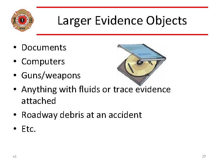 Larger Evidence Objects Documents Computers Guns/weapons Anything with fluids or trace evidence attached •