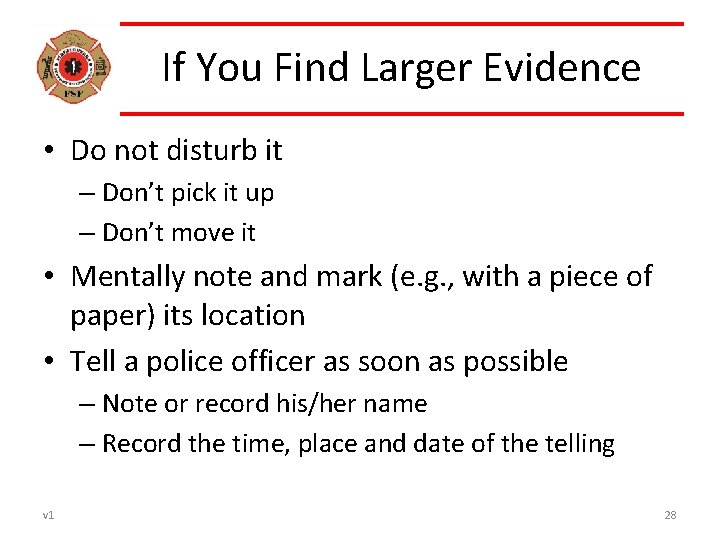 If You Find Larger Evidence • Do not disturb it – Don’t pick it