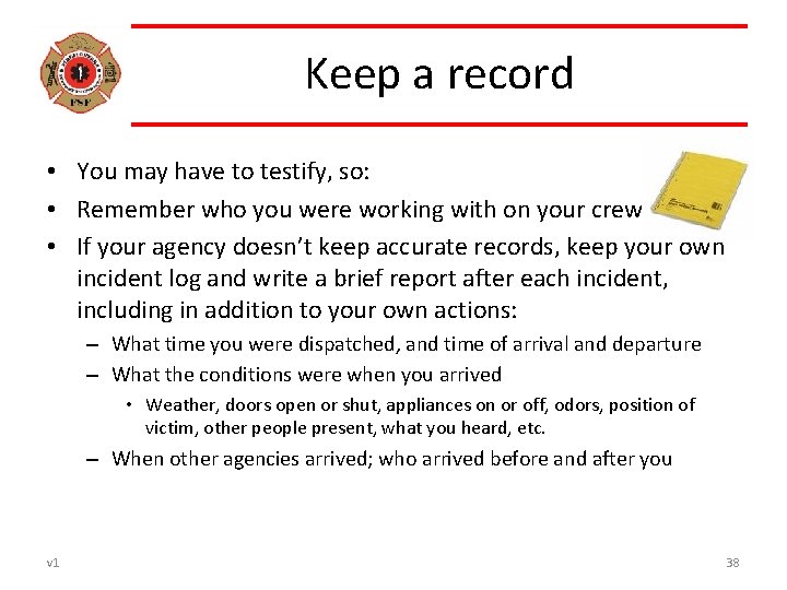 Keep a record • You may have to testify, so: • Remember who you