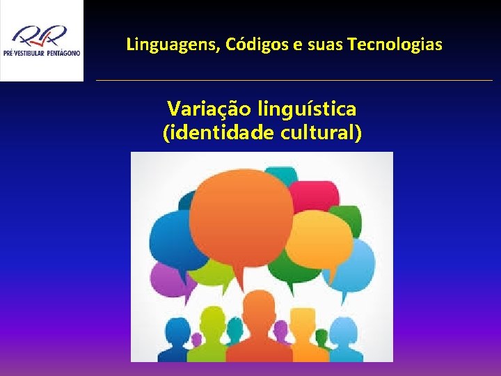 Linguagens, Códigos e suas Tecnologias Variação linguística (identidade cultural) 