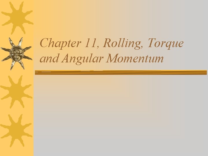 Chapter 11, Rolling, Torque and Angular Momentum 