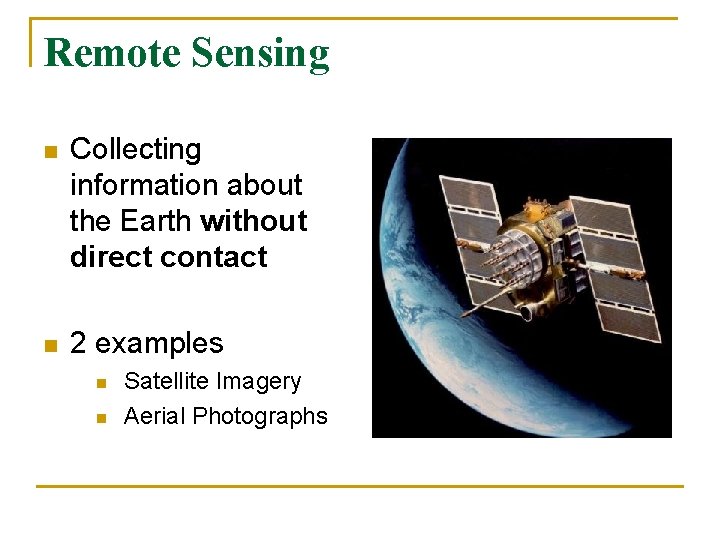 Remote Sensing n Collecting information about the Earth without direct contact n 2 examples