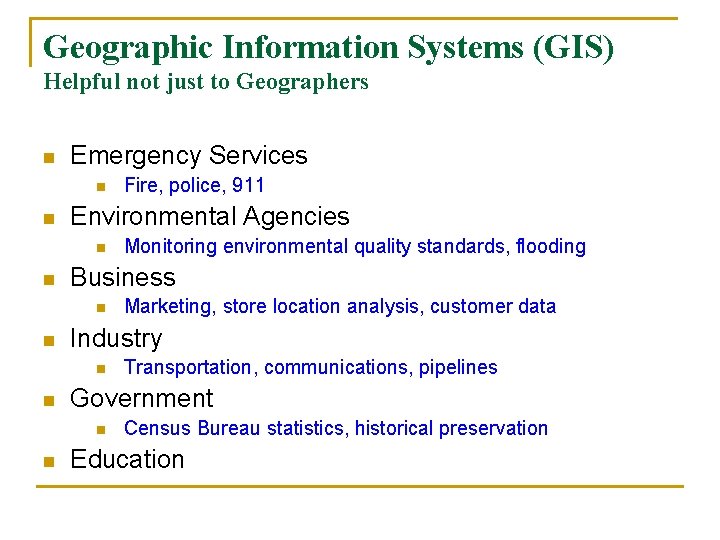 Geographic Information Systems (GIS) Helpful not just to Geographers n Emergency Services n n