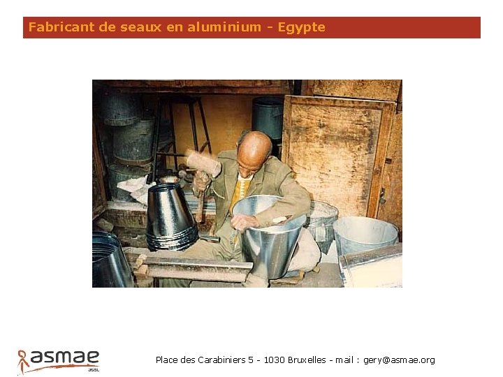 Fabricant de seaux en aluminium - Egypte Place des Carabiniers 5 - 1030 Bruxelles