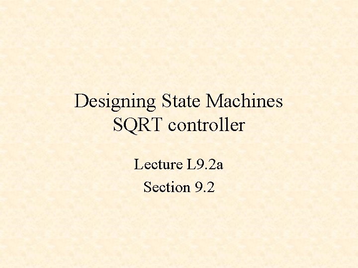 Designing State Machines SQRT controller Lecture L 9. 2 a Section 9. 2 