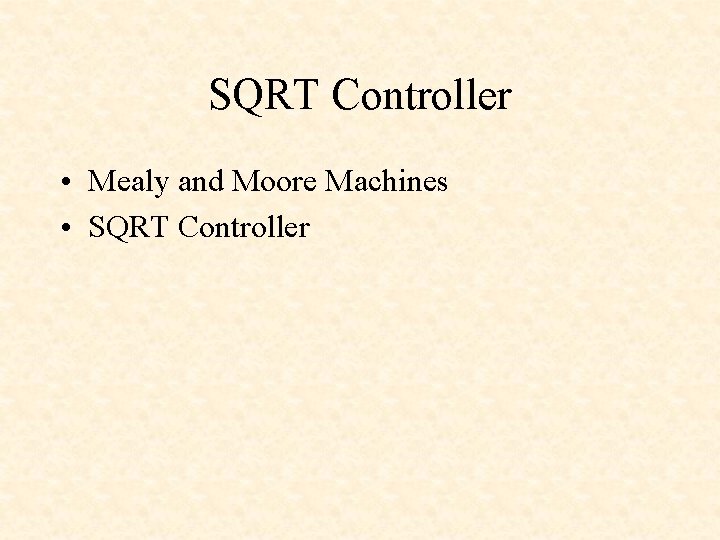 SQRT Controller • Mealy and Moore Machines • SQRT Controller 
