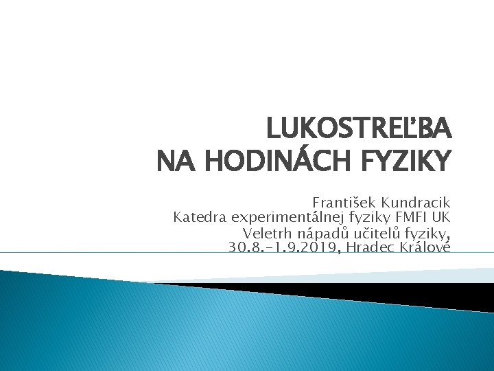 LUKOSTREĽBA NA HODINÁCH FYZIKY František Kundracik Katedra experimentálnej fyziky FMFI UK Veletrh nápadů učitelů