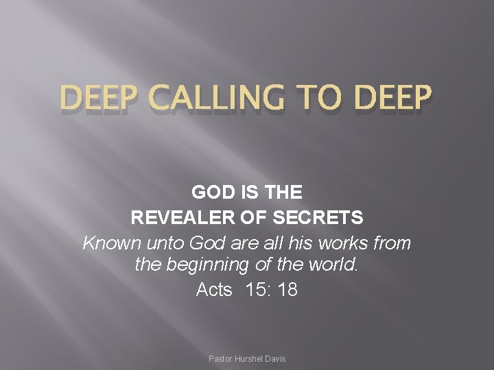 DEEP CALLING TO DEEP GOD IS THE REVEALER OF SECRETS Known unto God are