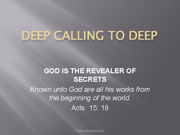 DEEP CALLING TO DEEP GOD IS THE REVEALER OF SECRETS Known unto God are