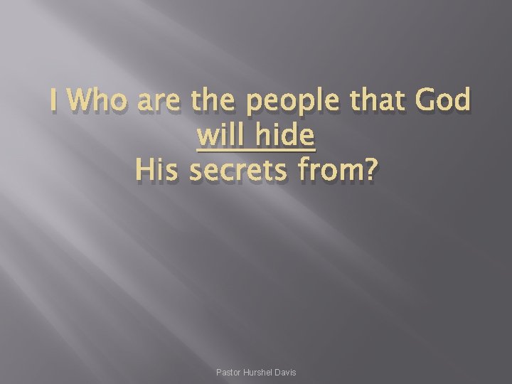 I Who are the people that God will hide His secrets from? Pastor Hurshel