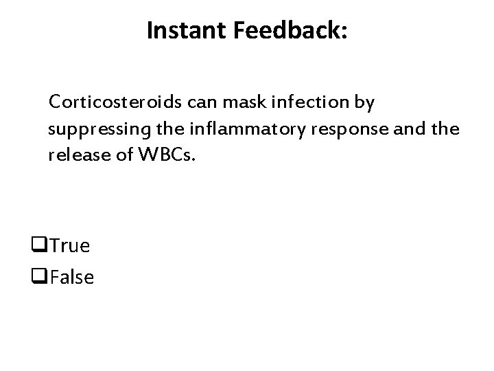 Instant Feedback: Corticosteroids can mask infection by suppressing the inflammatory response and the release