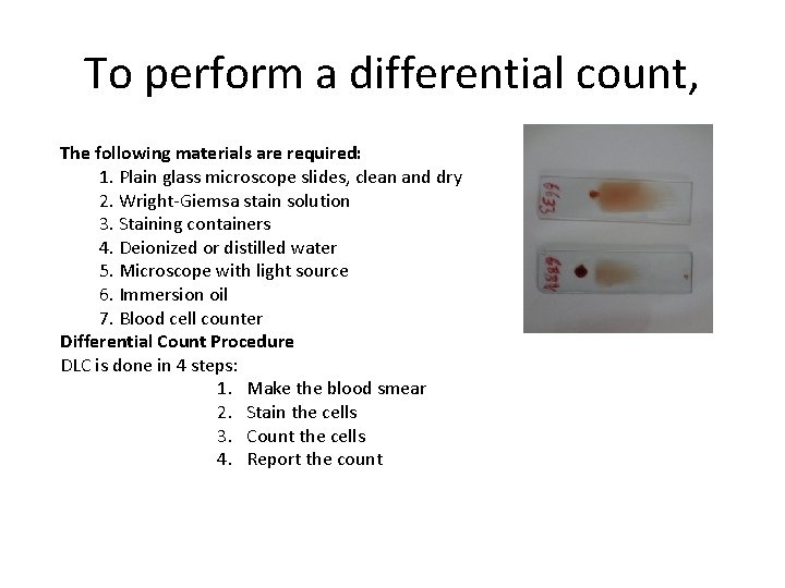 To perform a differential count, The following materials are required: 1. Plain glass microscope