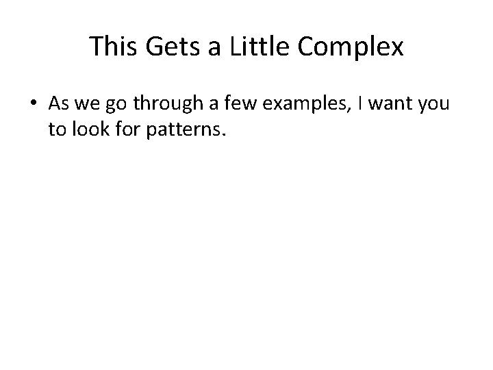 This Gets a Little Complex • As we go through a few examples, I