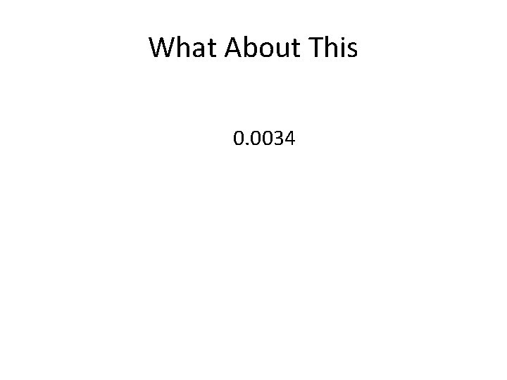 What About This 0. 0034 