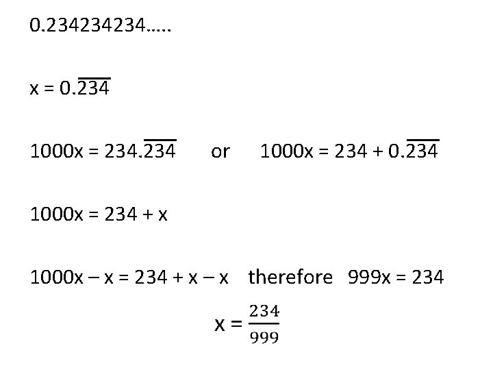 0. 234234234…. . x = 0. 234 1000 x = 234 or 1000 x