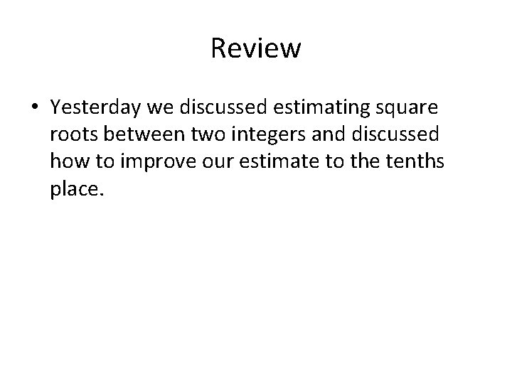 Review • Yesterday we discussed estimating square roots between two integers and discussed how