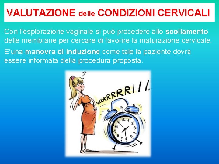 VALUTAZIONE delle CONDIZIONI CERVICALI Con l’esplorazione vaginale si può procedere allo scollamento delle membrane