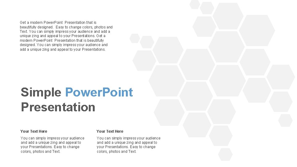 Get a modern Power. Point Presentation that is beautifully designed. Easy to change colors,