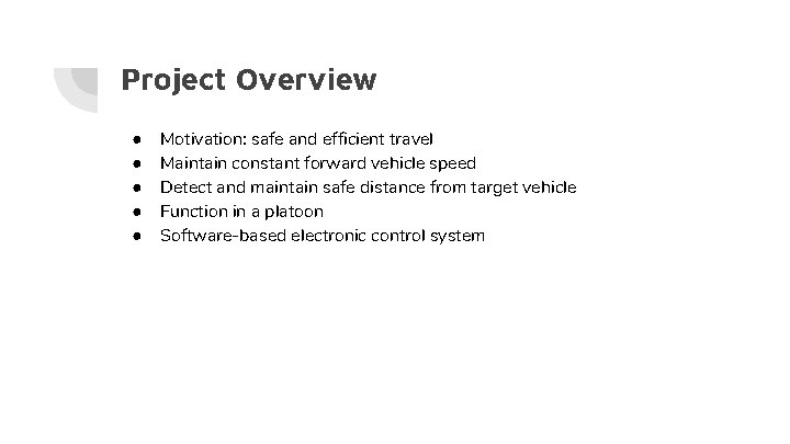 Project Overview ● ● ● Motivation: safe and efficient travel Maintain constant forward vehicle