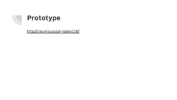Prototype http: //cse. msu. edu/~rajend 16/ 