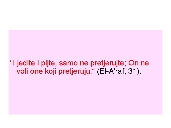“I jedite i pijte, samo ne pretjerujte; On ne voli one koji pretjeruju. “ “I jedite i pijte, samo ne pretjerujte; On ne voli one koji pretjeruju. “