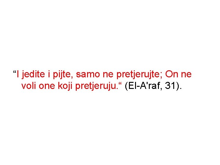 “I jedite i pijte, samo ne pretjerujte; On ne voli one koji pretjeruju. “ “I jedite i pijte, samo ne pretjerujte; On ne voli one koji pretjeruju. “