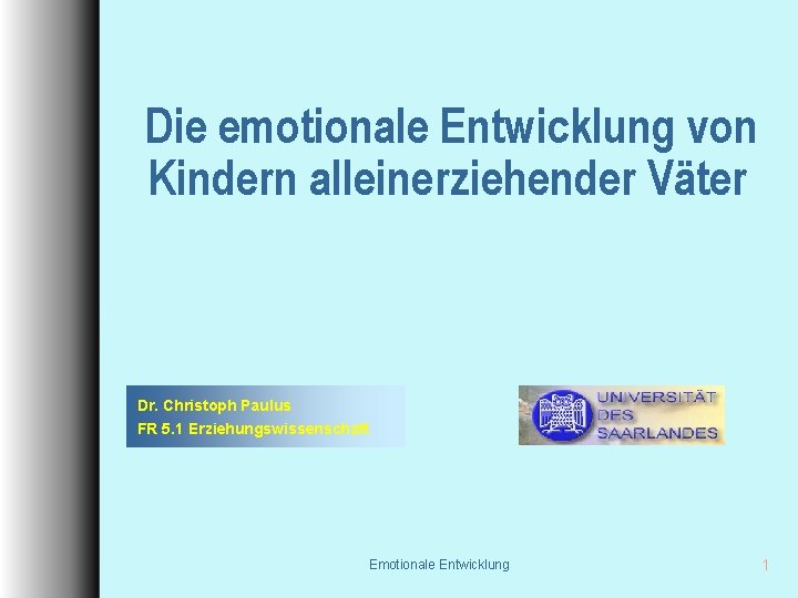 Die emotionale Entwicklung von Kindern alleinerziehender Väter Dr. Christoph Paulus FR 5. 1 Erziehungswissenschaft