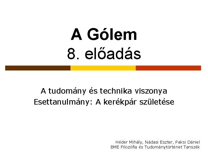 A Gólem 8. előadás A tudomány és technika viszonya Esettanulmány: A kerékpár születése Héder