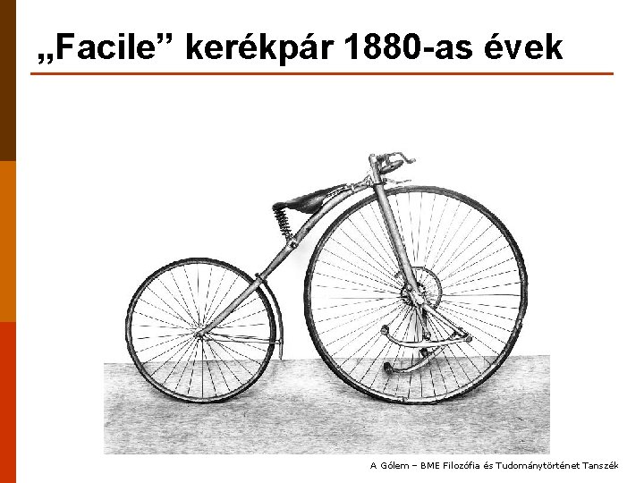 „Facile” kerékpár 1880 -as évek A Gólem – BME Filozófia és Tudománytörténet Tanszék 