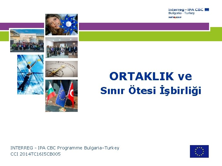 ORTAKLIK ve Sınır Ötesi İşbirliği INTERREG - IPA CBC Programme Bulgaria–Turkey CCI 2014 TC